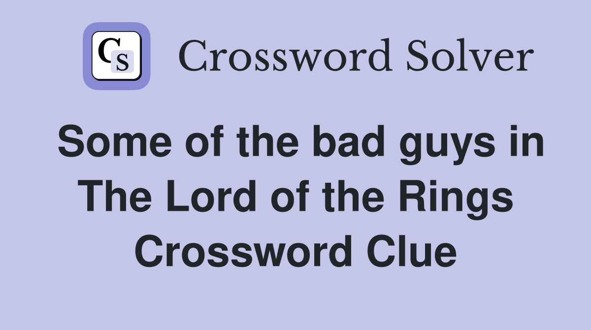 Some of the bad guys in The Lord of the Rings Crossword Clue Answers